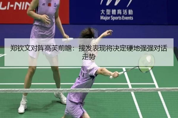 郑钦文对阵高芙前瞻：接发表现将决定硬地强强对话走势